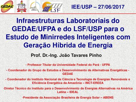 IEE/USP – 27/06/2017 Infraestruturas Laboratoriais do GEDAE/UFPA e do LSF/USP para o Estudo de Minirredes Inteligentes com Geração Híbrida de Energia Prof.
