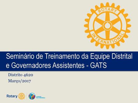 Seminário de Treinamento da Equipe Distrital e Governadores Assistentes - GATS Distrito 4620 Março/2017.