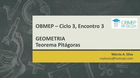 OBMEP – Ciclo 3, Encontro 3 GEOMETRIA Teorema Pitágoras