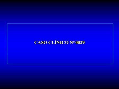 CASO CLÍNICO No 0029.