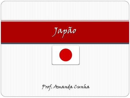 Japão Prof. Amanda Cunha.