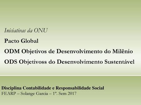 Iniciativas da ONU Pacto Global ODM Objetivos de Desenvolvimento do Milênio ODS Objetivoss do Desenvolvimento Sustentável Disciplina Contabilidade e Responsabilidade.