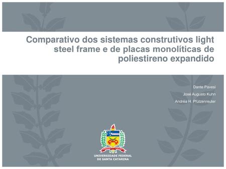 Comparativo dos sistemas construtivos light steel frame e de placas monolíticas de poliestireno expandido Dante Pavesi José Augusto Kuhn Andréa H. Pfützenreuter.