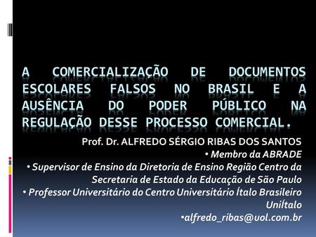 A comercialização de documentos escolares falsos no Brasil e a ausência do poder público na regulação desse processo comercial. Prof. Dr. ALFREDO SÉRGIO.
