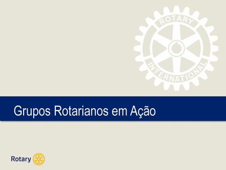 Grupos Rotarianos em Ação