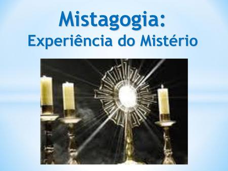 Mistagogia: Experiência do Mistério