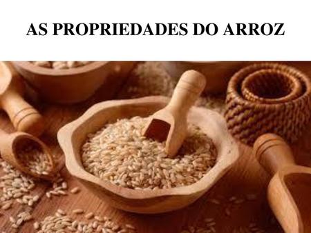 AS PROPRIEDADES DO ARROZ