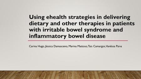 Using ehealth strategies in delivering dietary and other therapies in patients with irritable bowel syndrome and inflammatory bowel disease Carina Hugo,