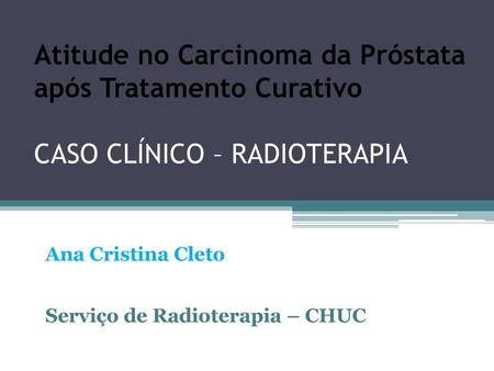 Ana Cristina Cleto Serviço de Radioterapia – CHUC