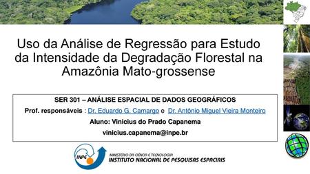 Uso da Análise de Regressão para Estudo da Intensidade da Degradação Florestal na Amazônia Mato-grossense SER 301 – ANÁLISE ESPACIAL DE DADOS GEOGRÁFICOS.