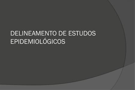 DELINEAMENTO DE ESTUDOS EPIDEMIOLÓGICOS