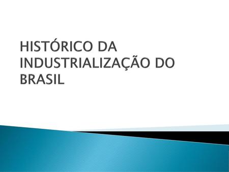 HISTÓRICO DA INDUSTRIALIZAÇÃO DO BRASIL