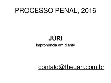 PROCESSO PENAL, 2016 JÚRI Impronúncia em diante contato@theuan.com.br.