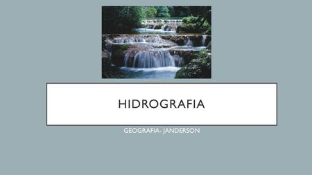 HIDROGRAFIA GEOGRAFIA- JANDERSON.
