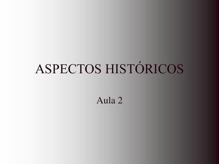 ASPECTOS HISTÓRICOS Aula 2.