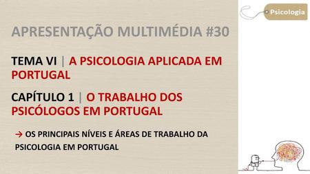 Apresentação Multimédia #30 Tema VI | A psicologia aplicada em Portugal Capítulo 1 | O trabalho dos psicólogos em Portugal Objetivos: Caracterizar os.