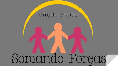 Objetivo do projeto O projeto PS Somando Forças veio para inovar a vida de crianças, jovens e maiores de idade até 24 anos. Com a proposta de tornar.