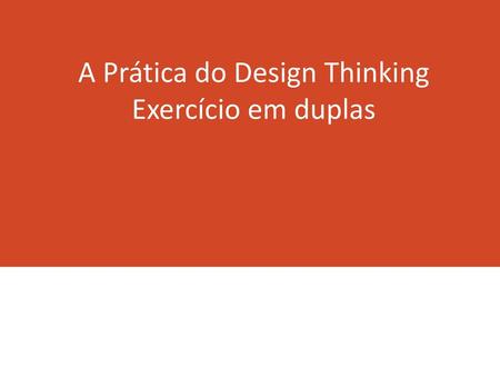 A Prática do Design Thinking Exercício em duplas