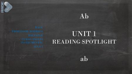 Ab UNIT 1 ab READING SPOTLIGHT RAGE PROFESSOR: RODRIGO BALTAZAR