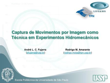 (rodrigo.mota@tpn.usp.br) Captura de Movimentos por Imagem como Técnica em Experimentos Hidromecânicos André L. C. Fujarra (afujarra@usp.br) Rodrigo M.
