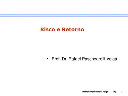 Risco e Retorno Prof. Dr. Rafael Paschoarelli Veiga