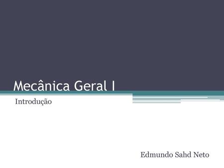Mecânica Geral I Introdução Edmundo Sahd Neto.