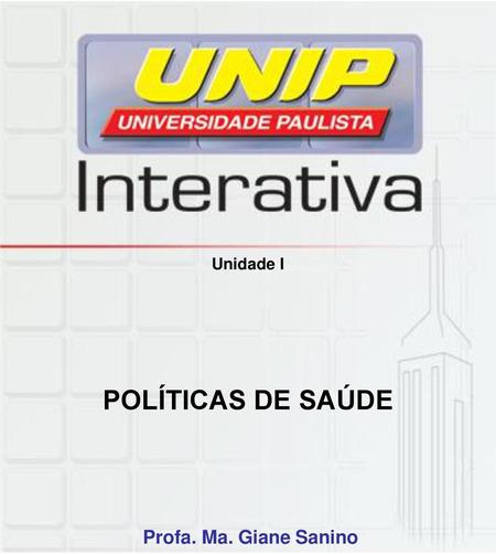 Unidade I POLÍTICAS DE SAÚDE Profa. Ma. Giane Sanino.