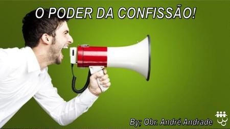 O poder da confissão! By; Obr. André Andrade.