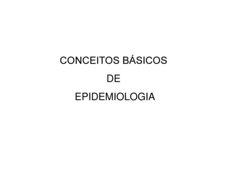 CONCEITOS BÁSICOS DE EPIDEMIOLOGIA.