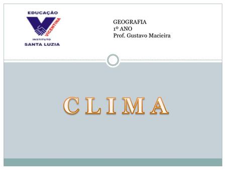 GEOGRAFIA 1º ANO Prof. Gustavo Macieira C L I M A.