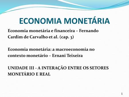 ECONOMIA MONETÁRIA Economia monetária e financeira – Fernando Cardim de Carvalho et al. (cap. 3) Economia monetária: a macroeconomia no contexto monetário.