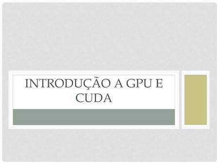 Introdução a GPU e CUDA.