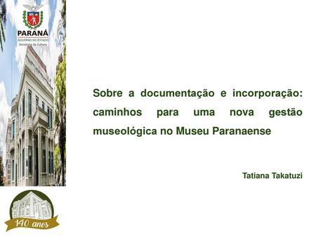 Sobre a documentação e incorporação: caminhos para uma nova gestão museológica no Museu Paranaense Tatiana Takatuzi.