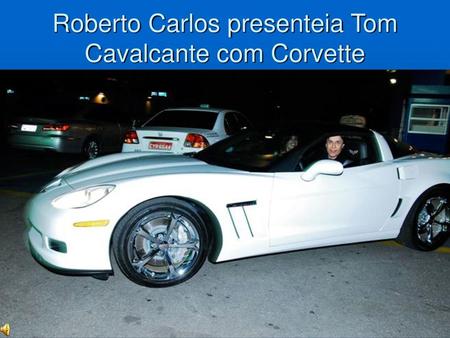Roberto Carlos presenteia Tom Cavalcante com Corvette conversível