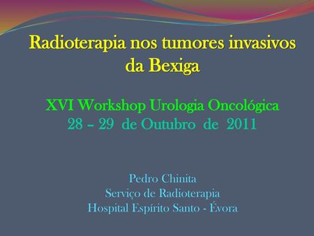 Radioterapia nos tumores invasivos XVI Workshop Urologia Oncológica