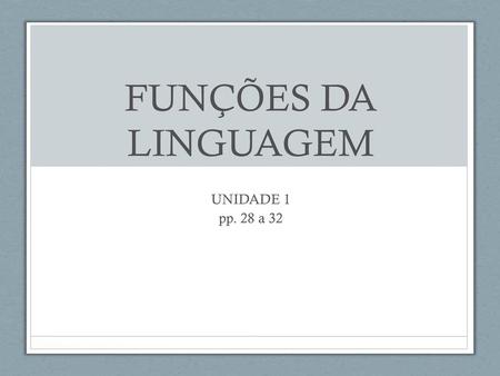 FUNÇÕES DA LINGUAGEM UNIDADE 1 pp. 28 a 32.