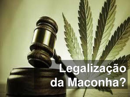 Legalização da Maconha?.