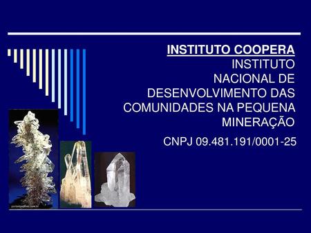 INSTITUTO COOPERA INSTITUTO NACIONAL DE DESENVOLVIMENTO DAS COMUNIDADES NA PEQUENA MINERAÇÃO CNPJ 09.481.191/0001-25.