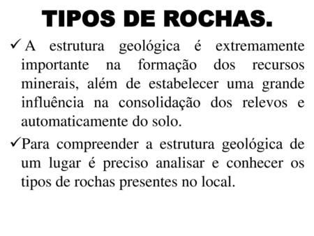 TIPOS DE ROCHAS. A estrutura geológica é extremamente importante na formação dos recursos minerais, além de estabelecer uma grande influência na consolidação.