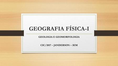 GEOLOGIA E GEOMORFOLOGIA CIC/2017 – JANDERSON – 3EM