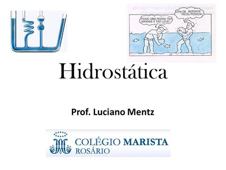 Hidrostática Prof. Luciano Mentz. Empuxo Pressão Peso do volume deslocado Força aplicada sobre uma área Problemas de Hidrostática Conceitos Envolvidos: