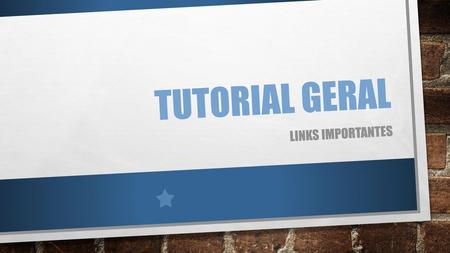Tutorial geral Links Importantes.