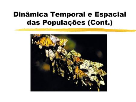 Dinâmica Temporal e Espacial das Populações (Cont.)