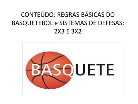 O jogo de basquetebol: O basquetebol é jogado por duas (2) equipes de cinco (5) jogadores cada. O objetivo de cada equipe é marcar pontos na cesta dos.