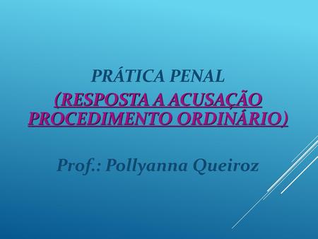 (RESPOSTA A ACUSAÇÃO PROCEDIMENTO ORDINÁRIO) Prof.: Pollyanna Queiroz