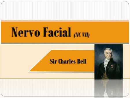 Nervo Facial (NC VII) Sir Charles Bell.