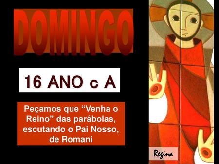 DOMINGO 16 ANO c A Peçamos que “Venha o Reino” das parábolas, escutando o Pai Nosso, de Romani Regina.