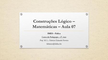 Construções Lógico –Matemáticas – Aula 07