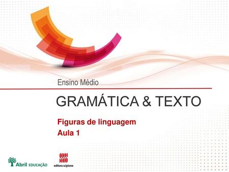 Ensino Médio GRAMÁTICA & TEXTO Figuras de linguagem Aula 1.