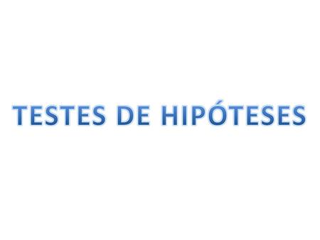 TESTES DE HIPÓTESES.